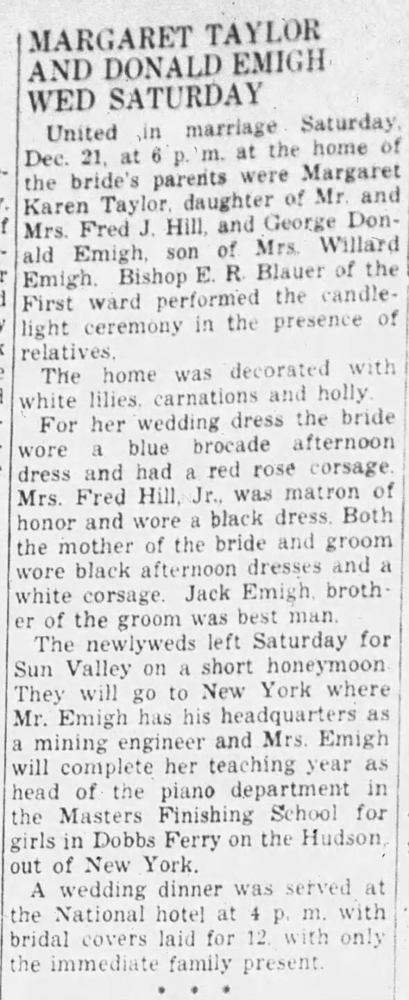 Burley Herald, Burley ID 12-26-1946 Margaret Hill Taylor weds G. Donald Emigh Details of Margaret and Donald's wedding. Fred Hill Jr.'s wife was matron of honor. Includes info about the couple's work and residences.